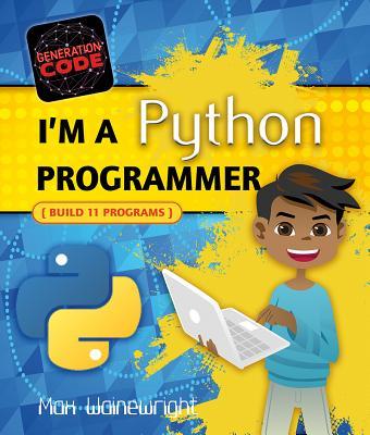 I'm a Python Programmer: Build 11 Programs by Max Wainewright | Goodreads