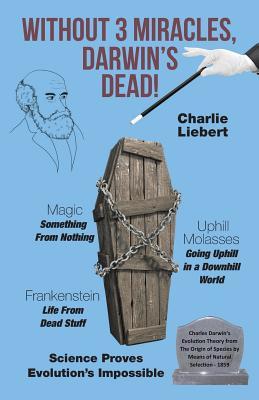 Without 3 Miracles, Darwin's Dead!: Science Proves Atheistic Evolution is IMPOSSIBLE!