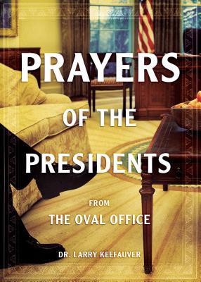 Prayers Of The Presidents: From the Oval Office by Larry Dr Keefauver ...