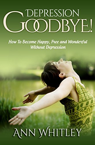 Depression, Good Bye!: How To Become Happy, Free and Wonderful Without ...