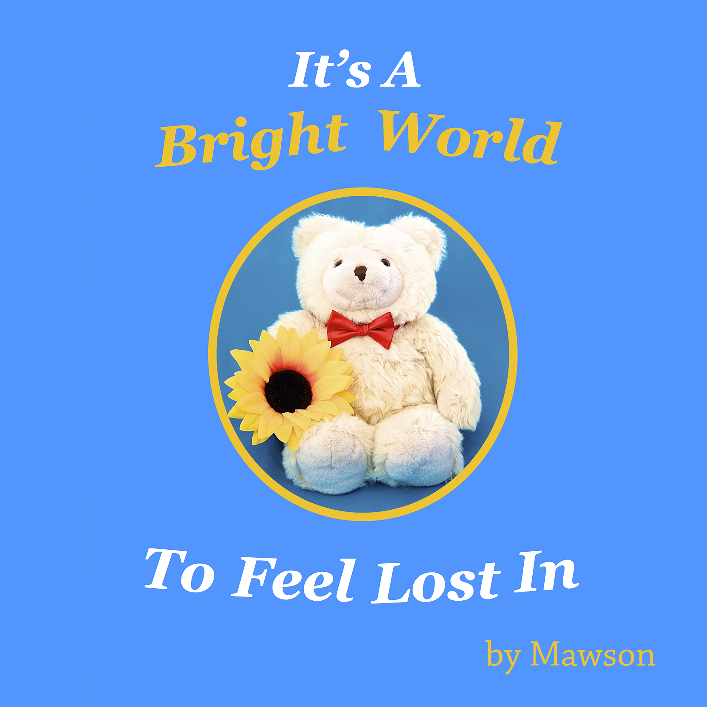 It's a Bright World to Feel Lost In by Mawson Bear Goodreads
