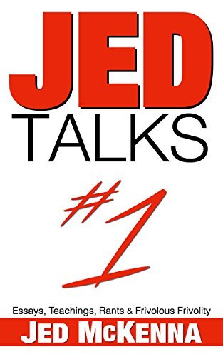 Jed Talks #1: Essays, Teachings, Rants & Frivolous Frivolity