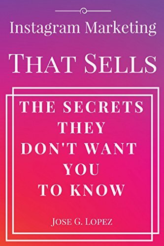 Instagram Marketing That Sells: The Secrets They Don't Want You To Know ...