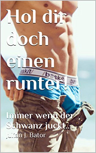 Hol dir doch einen runter!: Immer wenn der Schwanz juckt... by Julian J