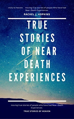 NEAR-DEATH EXPERIENCES: True Stories of going to Heaven : True stories of Near Death Experiences