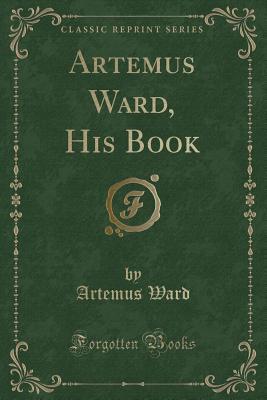Artemus Ward, His Book (Classic Reprint) by Artemus Ward | Goodreads