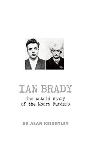 Ian Brady: A riveting true crime biography investigating the infamous serial killer: The untold story of the Moors Murders