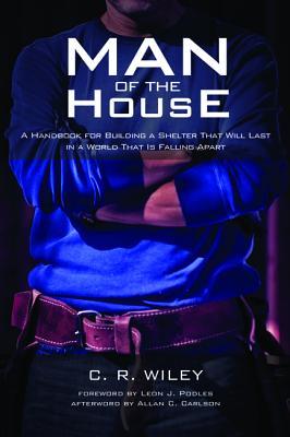 Man of the House: A Handbook for Building a Shelter That Will Last in a World That Is Falling Apart