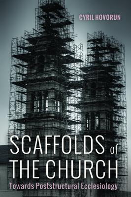 Scaffolds of the Church: Towards Poststructural Ecclesiology