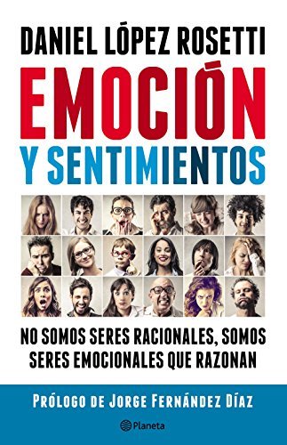 Emoción y sentimientos: No somos seres racionales somos seres emocionales que razonan | No somos seres racionales somos seres emocionales que razonan