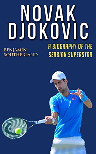 Novak Djokovic: A Biography of the Serbian Superstar