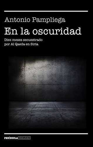 En la oscuridad: Diez meses secuestrado por Al Qaeda en Siria (NO FICCIÓN NARRATIVA)