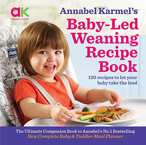 Annabel Karmel’s Baby Led Weaning Recipe Book: 120 recipes to let your baby take the lead