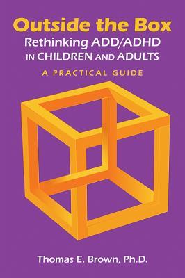 Outside the Box: Rethinking Add/Adhd in Children and Adults - a Practical Guide
