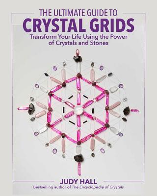 The Ultimate Guide to Crystal Grids: Transform Your Life Using the Power of Crystals and Layouts (Volume 3)