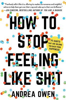 How to Stop Feeling Like Sh*t by Andrea Owen | Goodreads