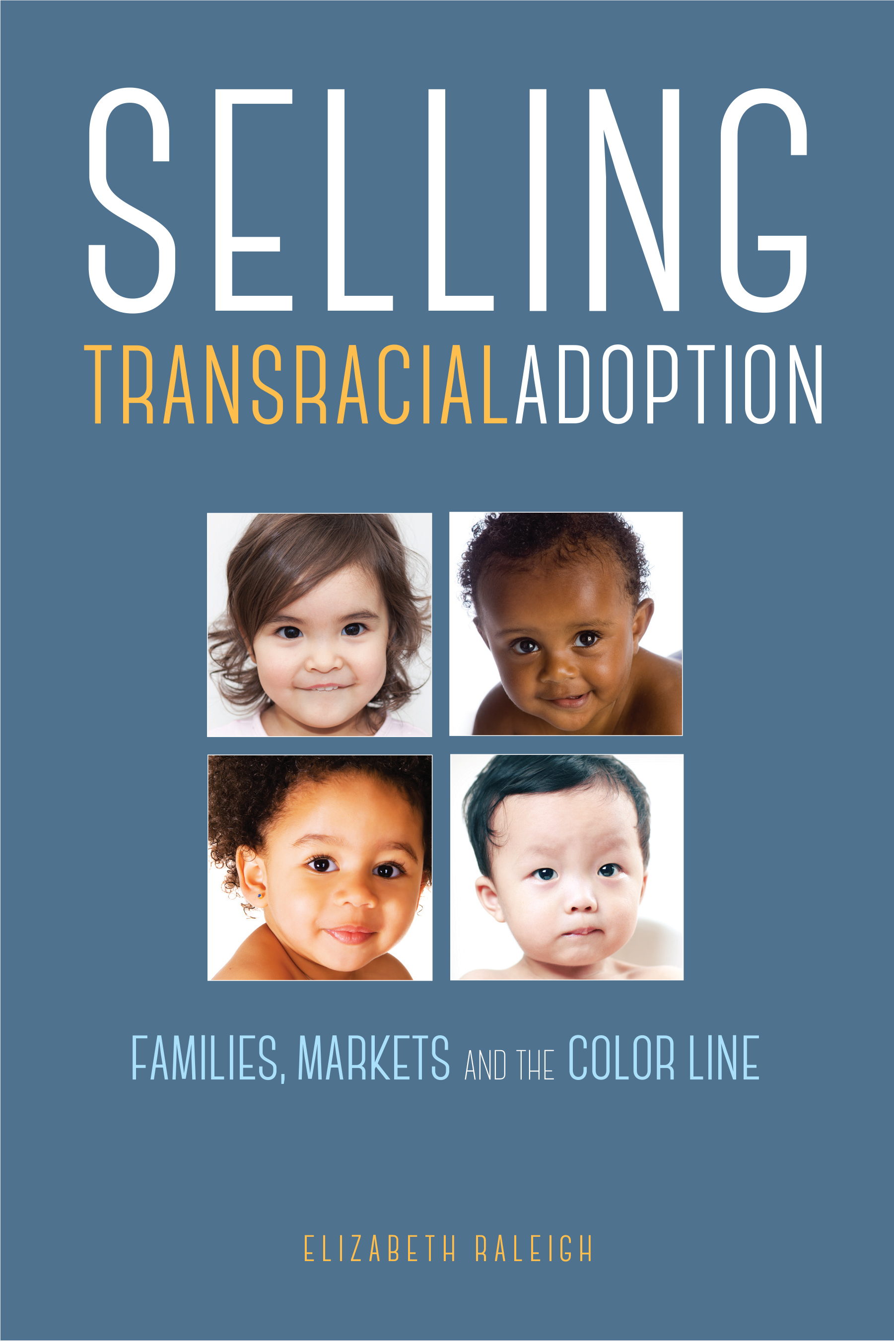 Selling Transracial Adoption: Families, Markets, and the Color Line by ...