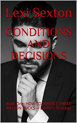 Lexi Rexton CONDITIONS AND DECISIONS: Book One: HOW TO INHERIT THREE BILLION BUCKS ...