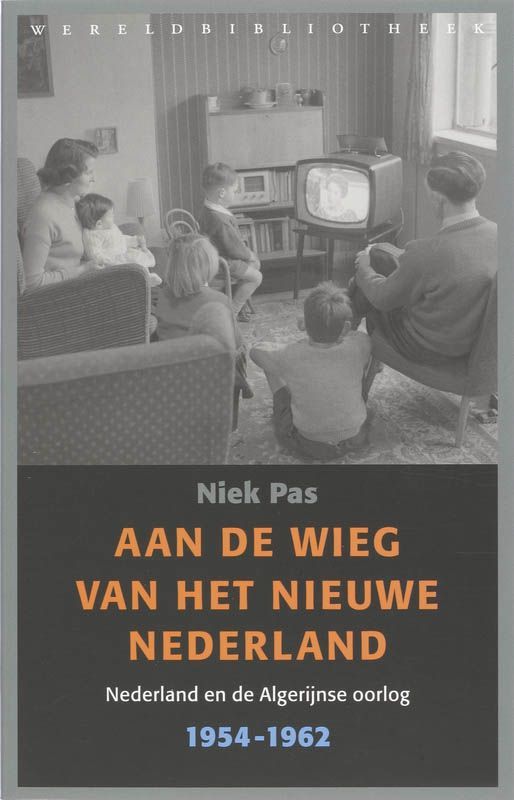 Aan de wieg van het nieuwe Nederland: Nederland en de Algerijnse oorlog ...