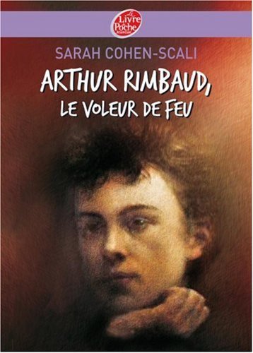 Arthur Rimbaud : Le Voleur De Feu