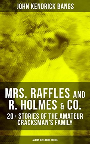 John Raffles Mrs. Raffles and R. Holmes & Co.: 20+ Stories of the Amateur Cracksman ...