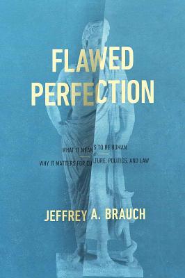 Flawed Perfection: What It Means to Be Human and Why It Matters for