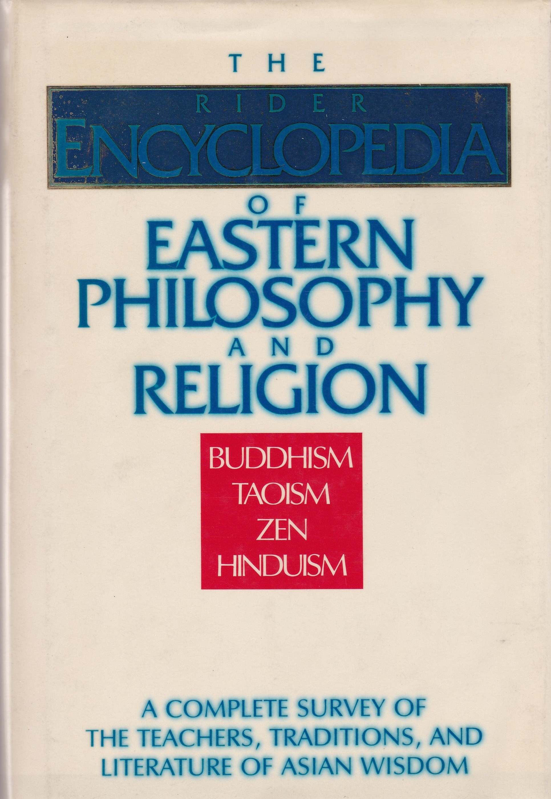 The Rider Encyclopedia of Eastern Philosophy and Religion Buddhism, Taoism, Zen, Hinduism by
