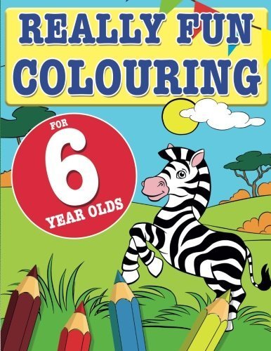 Really Fun Colouring Book For 6 Year Olds: Fun & creative colouring for ...