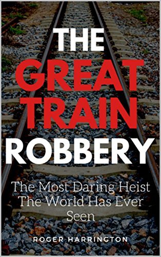 The Great Train Robbery: The Most Daring Heist the World has Ever Seen