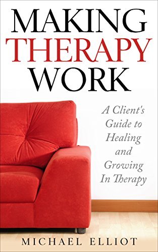 Making Therapy Work: A Client's Guide to Healing and Growing In Therapy