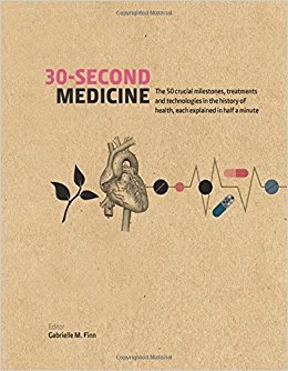 30-Second Medicine: The 50 Crucial Milestones, Treatments And Technologies In The History Of Health, Each Explained In Half A Minute