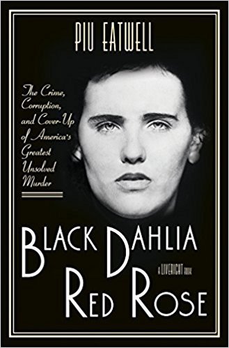 Black Dahlia, Red Rose: The Crime, Corruption, and Cover-Up of America's Greatest Unsolved Murder