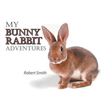 My Bunny Rabbit Adventures by Robert Smith | Goodreads