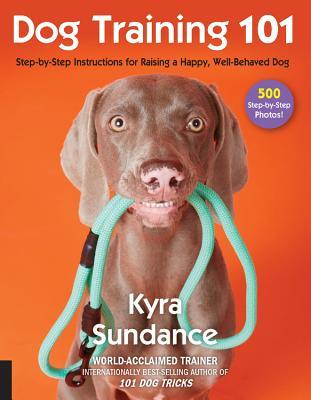 Dog Training 101: Step-by-Step Instructions for raising a happy well-behaved dog (Volume 6)
