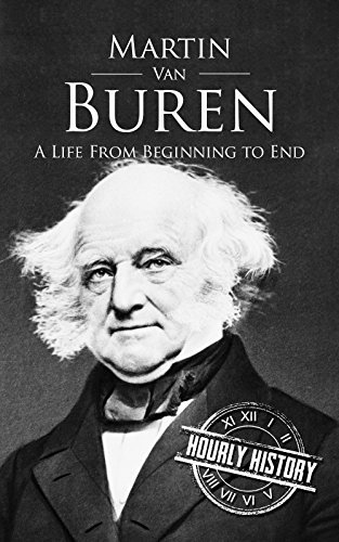 Martin Van Buren: A Life From Beginning to End