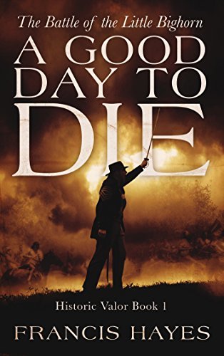 A Good Day To Die: The Battle of the Little Bighorn