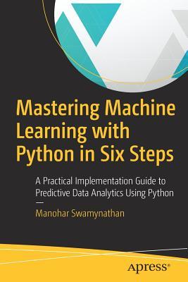 Mastering Machine Learning with Python in Six Steps: A Practical ...