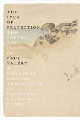 The Idea of Perfection: The Poetry and Prose of Paul Valéry: A Bilingual Edition
