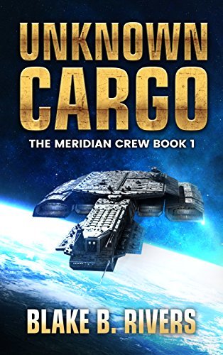 Unknown Cargo (The Meridian Crew, #1) by Blake B. Rivers | Goodreads