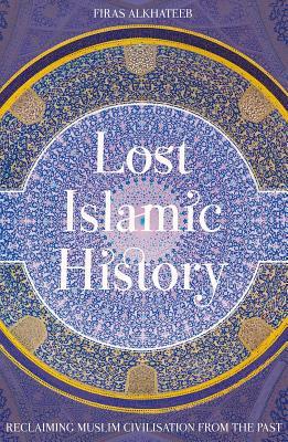  Firas Alkhateeb  Lost Islamic History Reclaiming Muslim Civilisation from the Past 