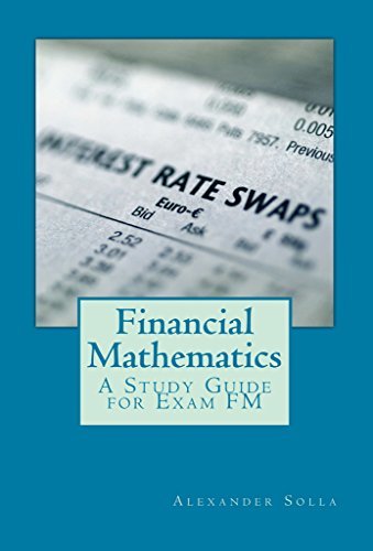 Financial Mathematics Books Financial Mathematics: A Study Guide for Exam FM by Alexander Solla ...