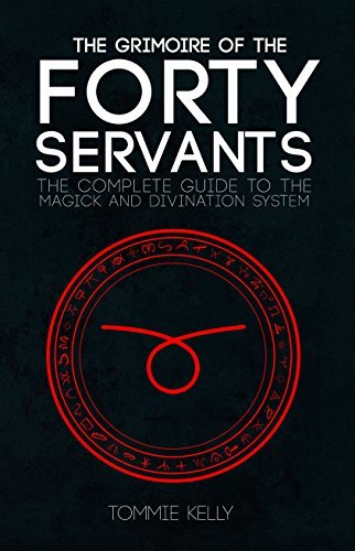 The Grimoire of The Forty Servants: The Complete Guide to the Magick and Divination System