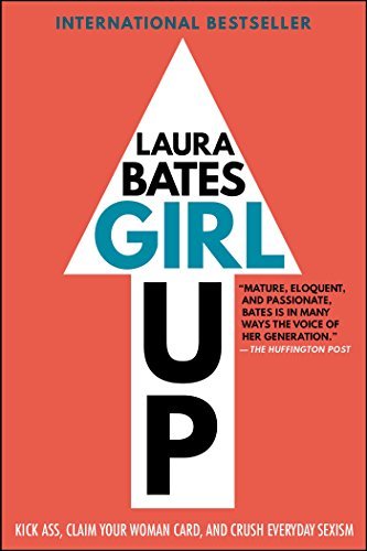 Girl Up: Kick Ass, Claim Your Woman Card, and Crush Everyday Sexism