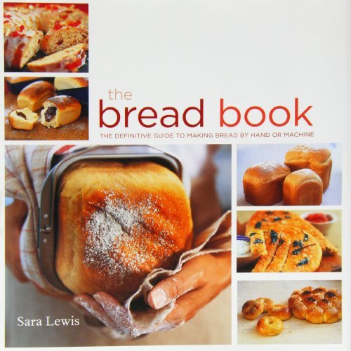 The Bread Book The Definitive Guide to Making Bread by Hand or Machine