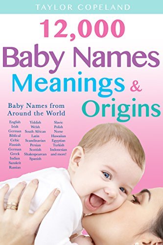 Baby Names 12 000 Baby Name Meanings Origins By Taylor Copeland Baby Names 12 000 Baby Name Meanings Origins By Taylor Copeland