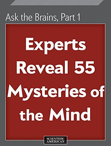 Ask the Brains, Part 1: Experts Reveal 55 Mysteries of the Mind