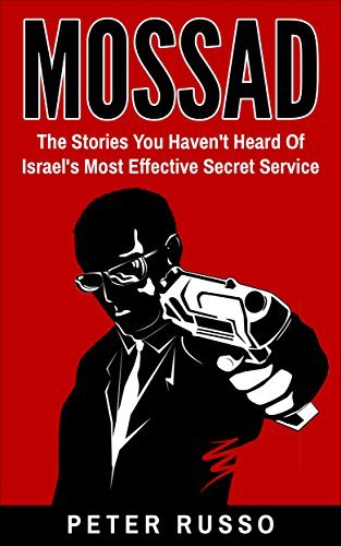 Mossad: The Stories You Haven’t Heard Of Israel’s Most Effective Secret Service