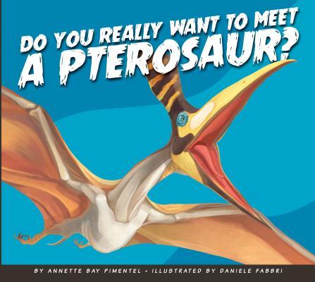 Do You Really Want to Meet a Pterosaur? by Annette Bay Pimentel | Goodreads