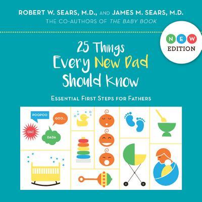 25 Things Every New Dad Should Know: Essential First Steps for Fathers ...