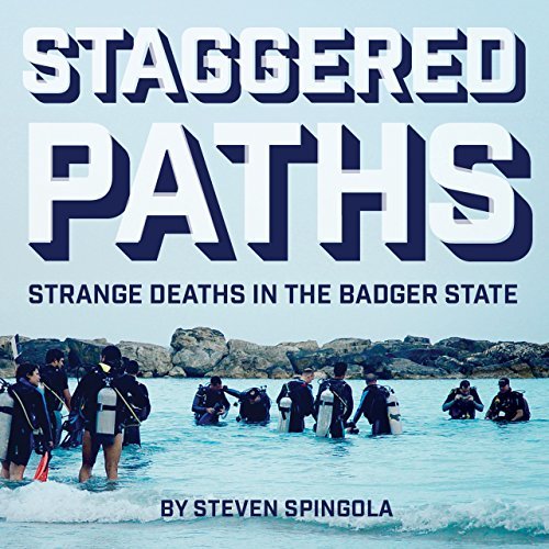 Staggered Paths: Strange Deaths in the Badger State by Steven Spingola ...